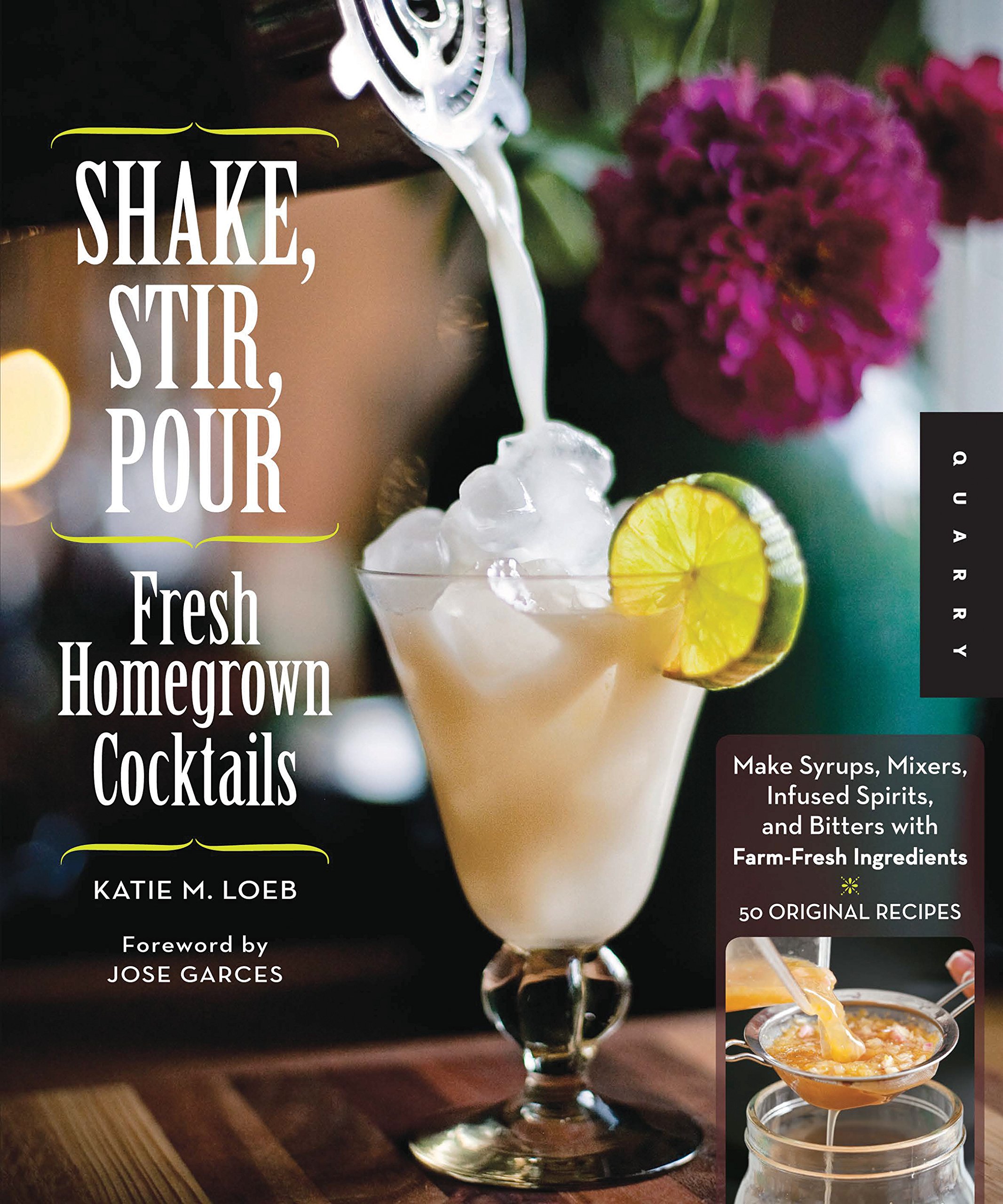 Shake, Stir, Pour — Fresh Homegrown Cocktails by Katie Loeb